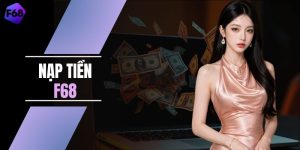 Nạp Tiền F68 Siêu Tốc Nhận 8,888,000 VND Ngay Hôm Nay