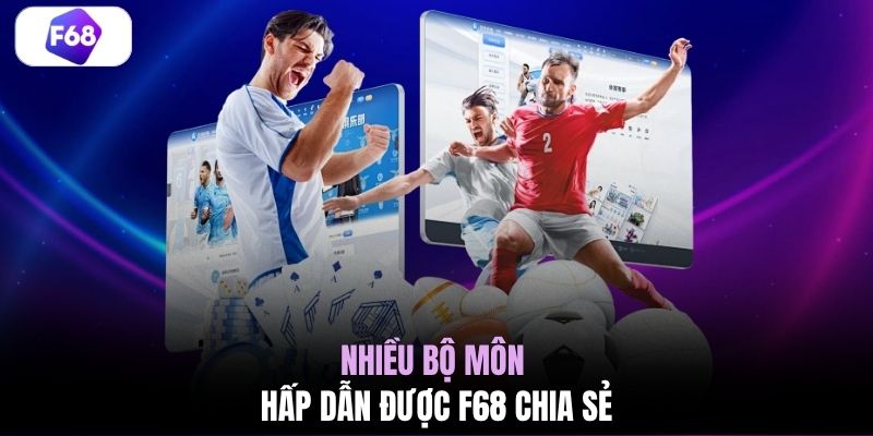 Nhiều bộ môn hấp dẫn được F68 chia sẻ