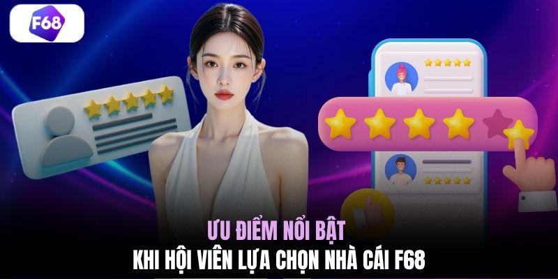 Ưu điểm nổi bật khi hội viên lựa chọn nhà cái F68