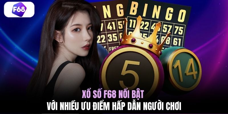 Xổ số F68 nổi bật với nhiều ưu điểm hấp dẫn người chơi